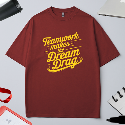 TEAM WORK MAKES DREAM DRAG