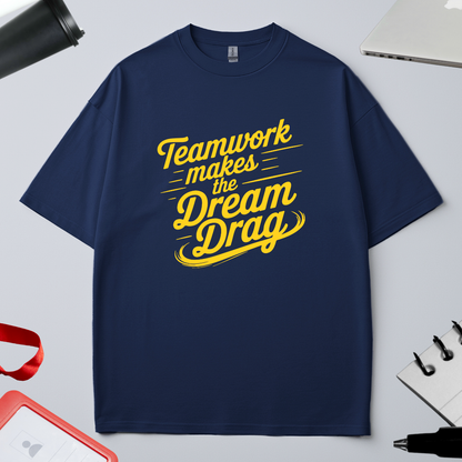TEAM WORK MAKES DREAM DRAG