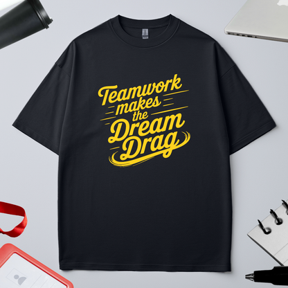 TEAM WORK MAKES DREAM DRAG