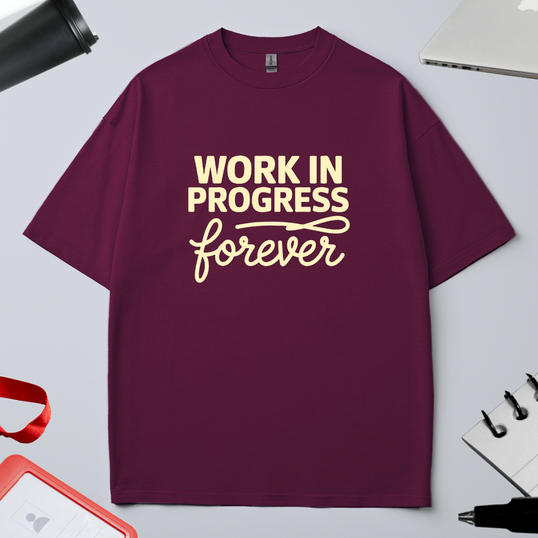 WORK IN PROGRESS FOREVER