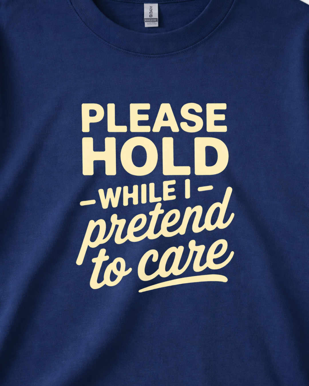 PLEASE HOLD ON WHILE I PRETEND TO CARE