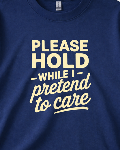 PLEASE HOLD ON WHILE I PRETEND TO CARE