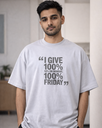 I GIVE 100%, 10% ON  MONDAY 100% ON FRIDAY