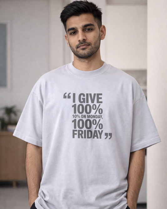 I GIVE 100%, 10% ON  MONDAY 100% ON FRIDAY