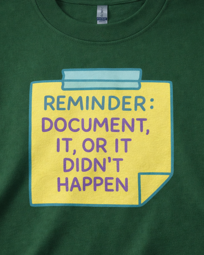 REMINDER: DOCUMENT IT OR IT DIDN'T HAPPEN