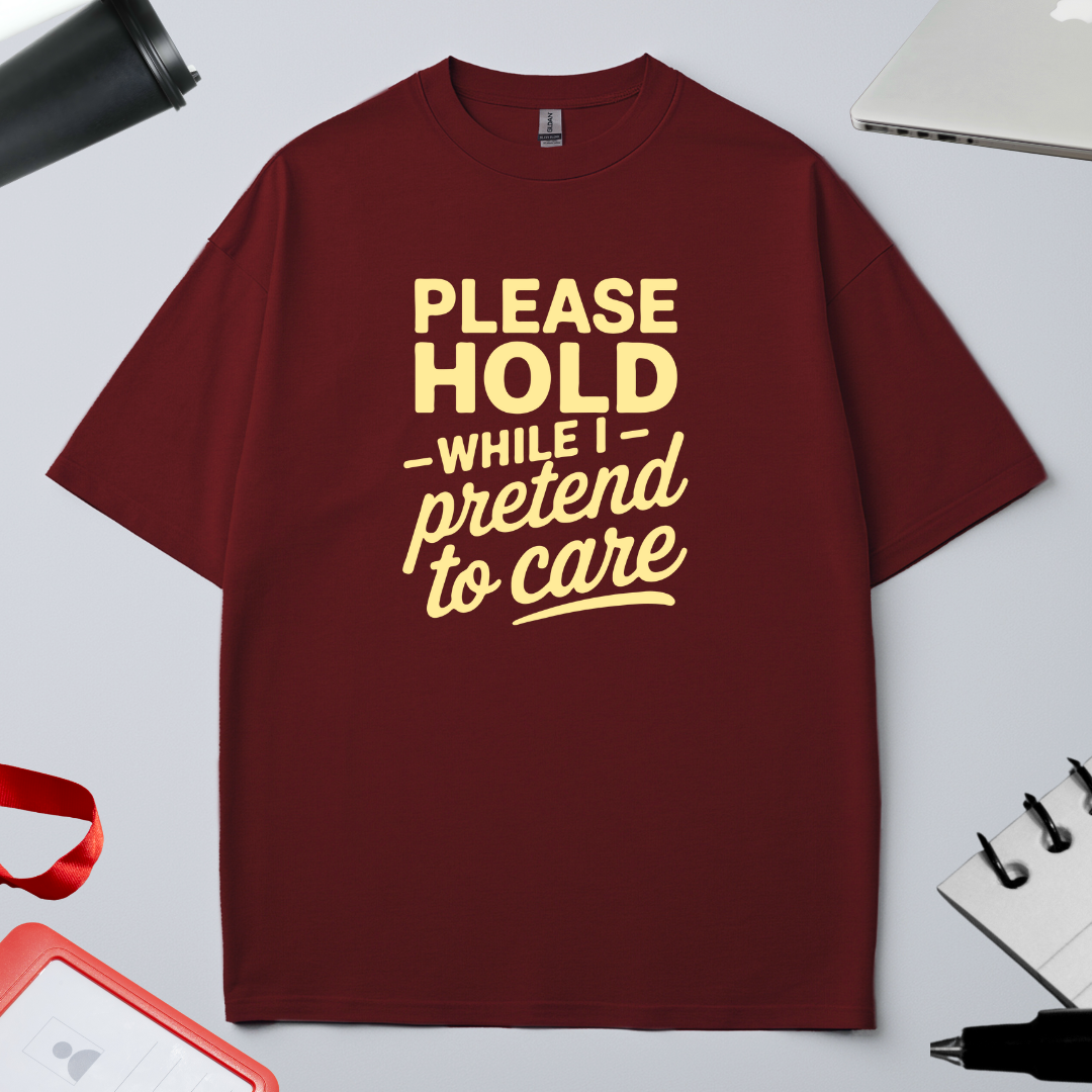 PLEASE HOLD ON WHILE I PRETEND TO CARE