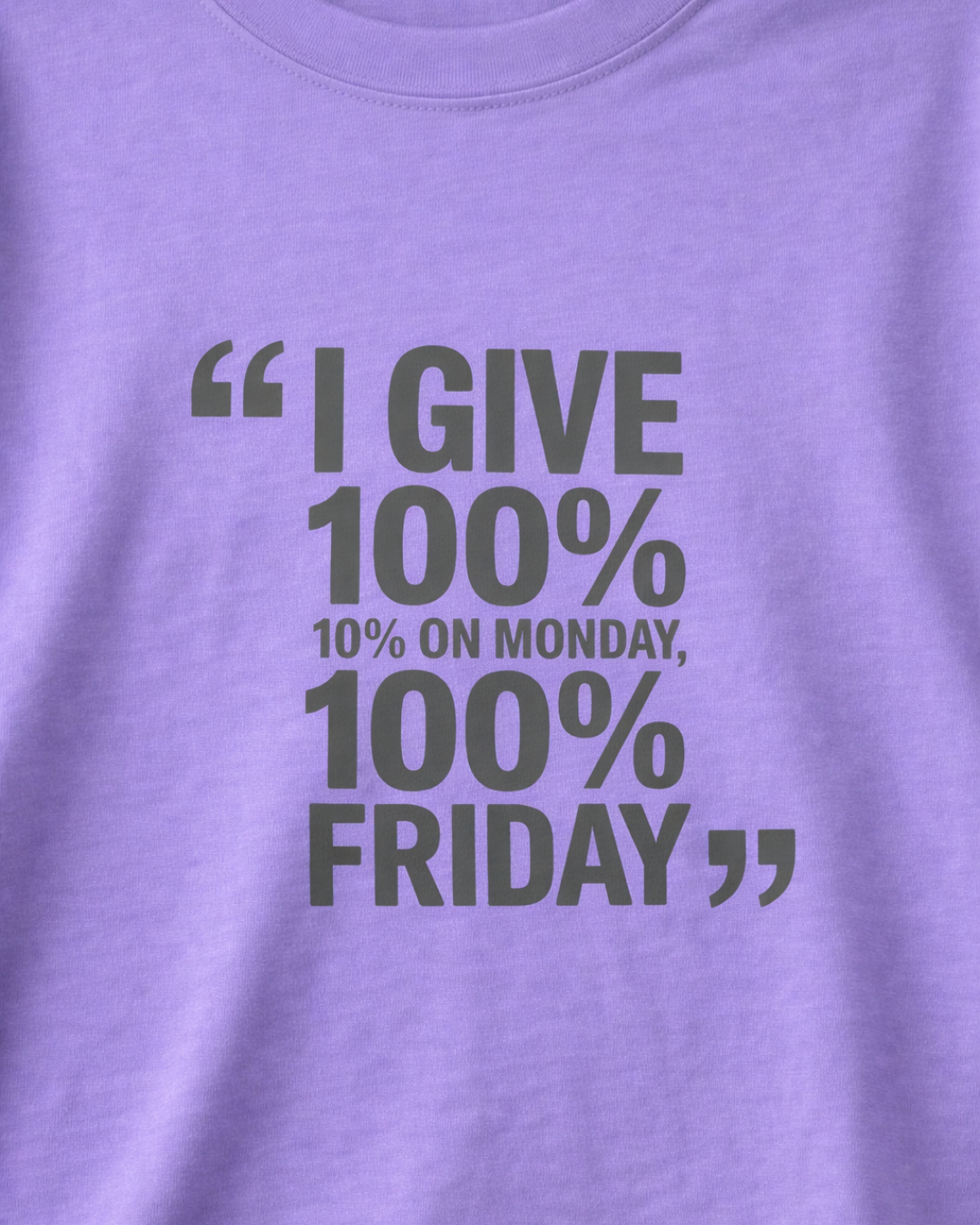 I GIVE 100%, 10% ON  MONDAY 100% ON FRIDAY