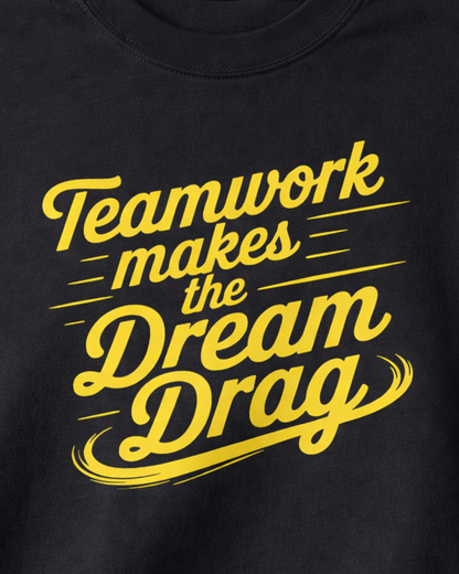 TEAM WORK MAKES DREAM DRAG