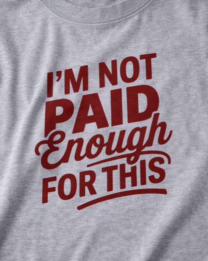 I'M NOT PAID ENOUGH FOR THIS