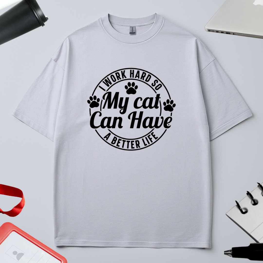 I WORK HARD SO MY CAT CAN HAVE BETTER LIFE