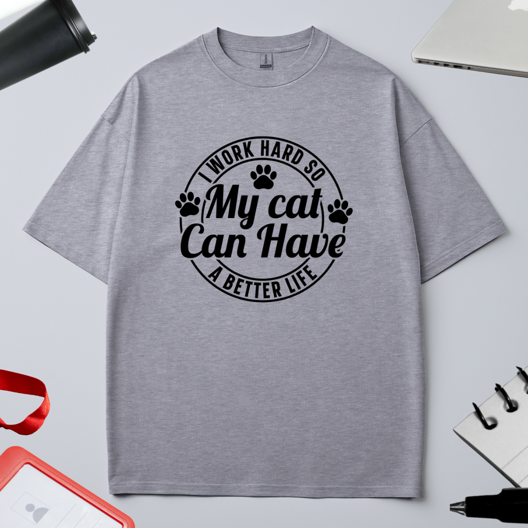 I WORK HARD SO MY CAT CAN HAVE BETTER LIFE