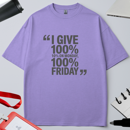 I GIVE 100%, 10% ON  MONDAY 100% ON FRIDAY
