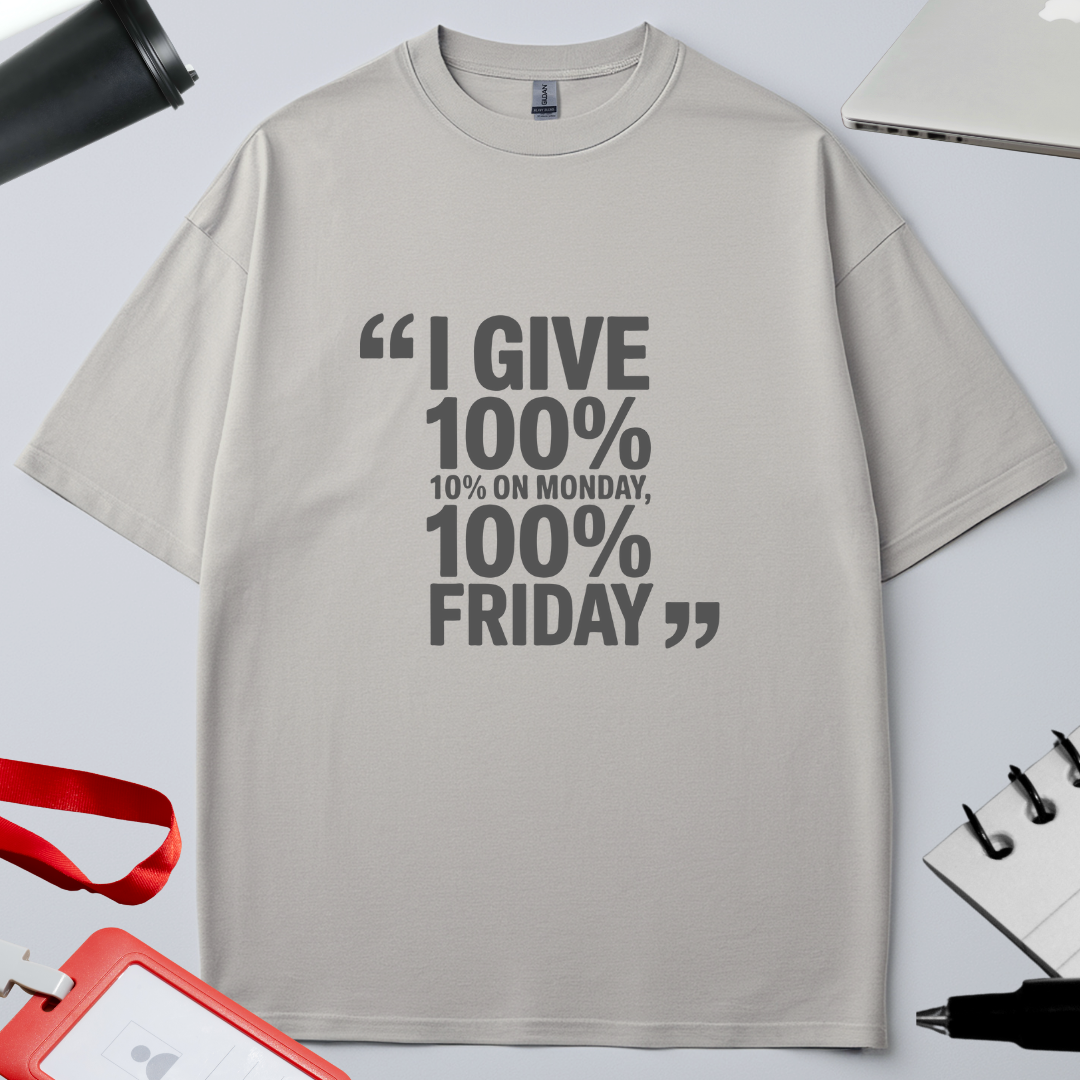 I GIVE 100%, 10% ON  MONDAY 100% ON FRIDAY