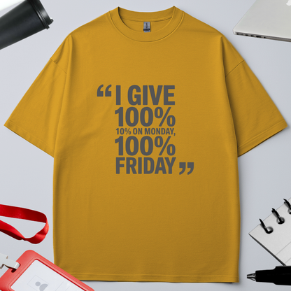 I GIVE 100%, 10% ON  MONDAY 100% ON FRIDAY