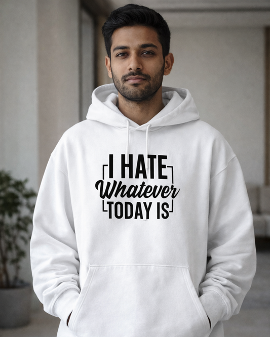 I HATE WHATEVER TODAY IS