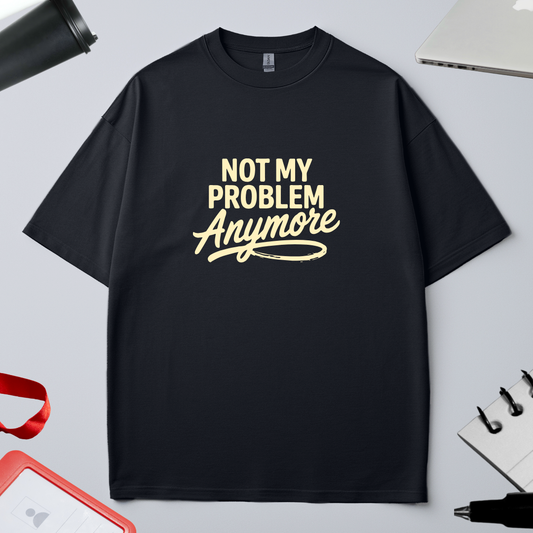 Unisex Oversized Classic T-Shirt - " NOT MY PROBLEM anymore"