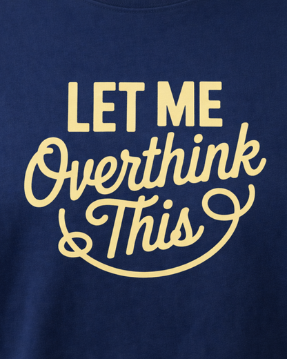 LET ME OVERTHINK THIS