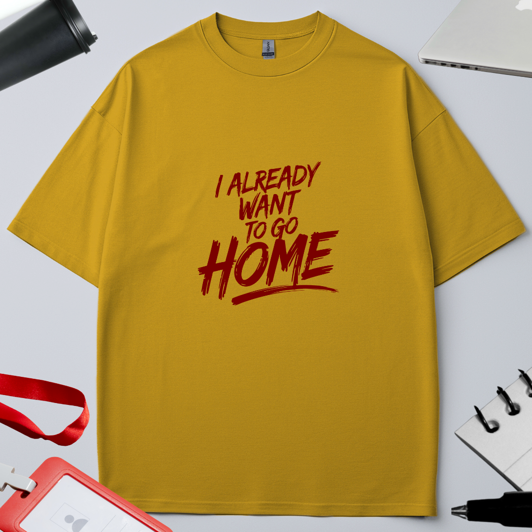 Unisex Oversized Classic T-Shirt - " I already want to go home"
