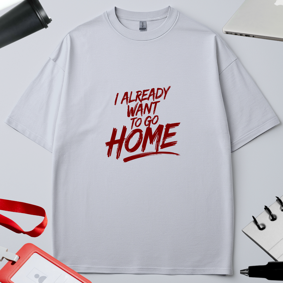 Unisex Oversized Classic T-Shirt - " I already want to go home"