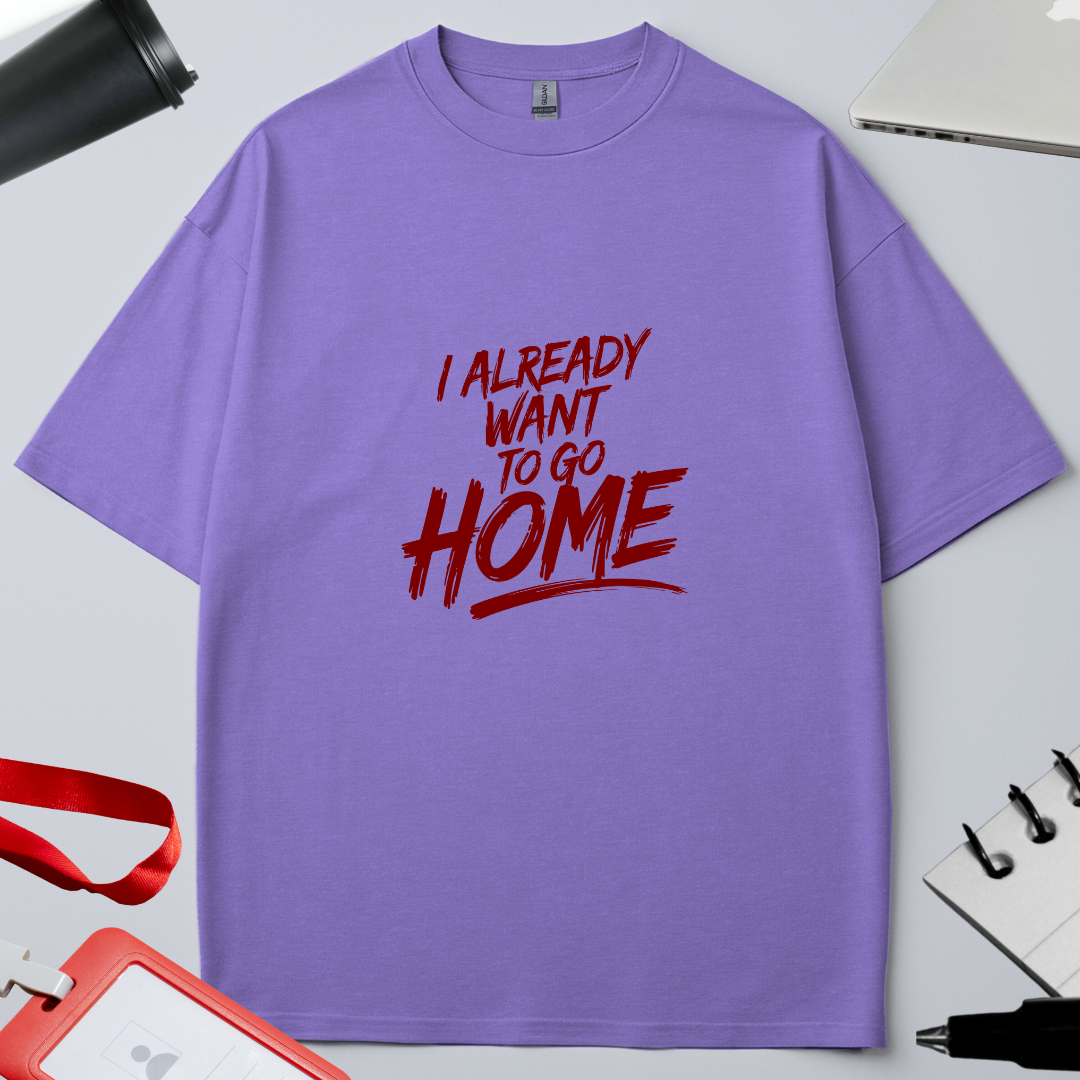 Unisex Oversized Classic T-Shirt - " I already want to go home"