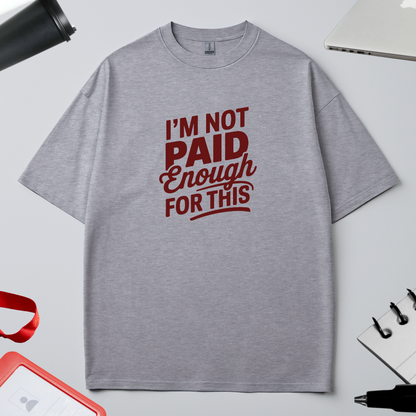 I'M NOT PAID ENOUGH FOR THIS