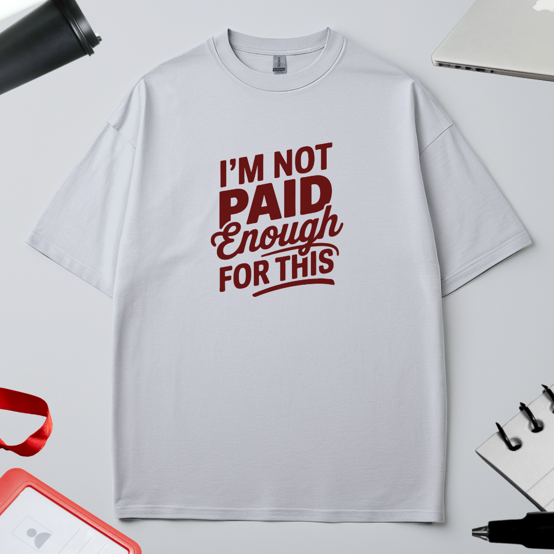 Unisex Oversized Classic T-Shirt - " I'M NOT PAID enough for this"