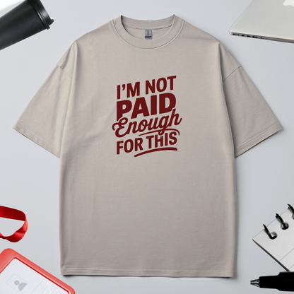 I'M NOT PAID ENOUGH FOR THIS